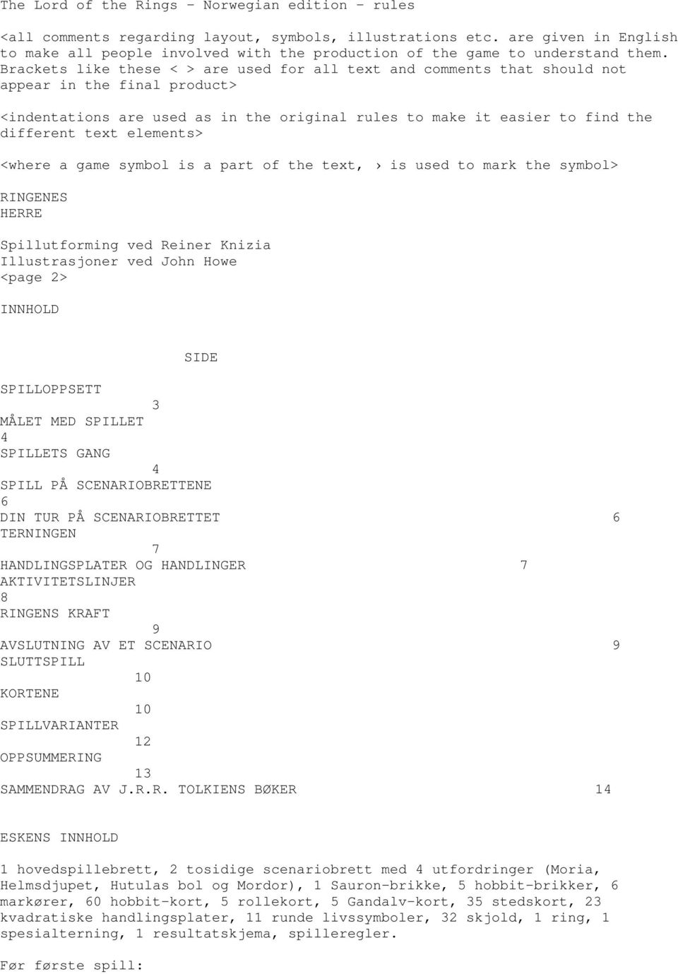 Brackets like these < > are used for all text and comments that should not appear in the final product> <indentations are used as in the original rules to make it easier to find the different text