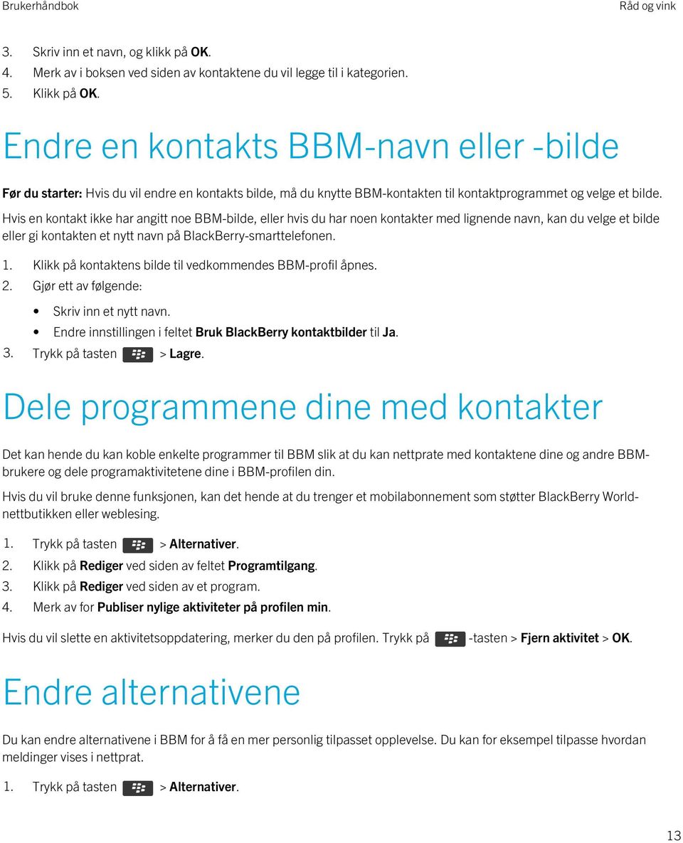 Hvis en kontakt ikke har angitt noe BBM-bilde, eller hvis du har noen kontakter med lignende navn, kan du velge et bilde eller gi kontakten et nytt navn på BlackBerry-smarttelefonen. 1.