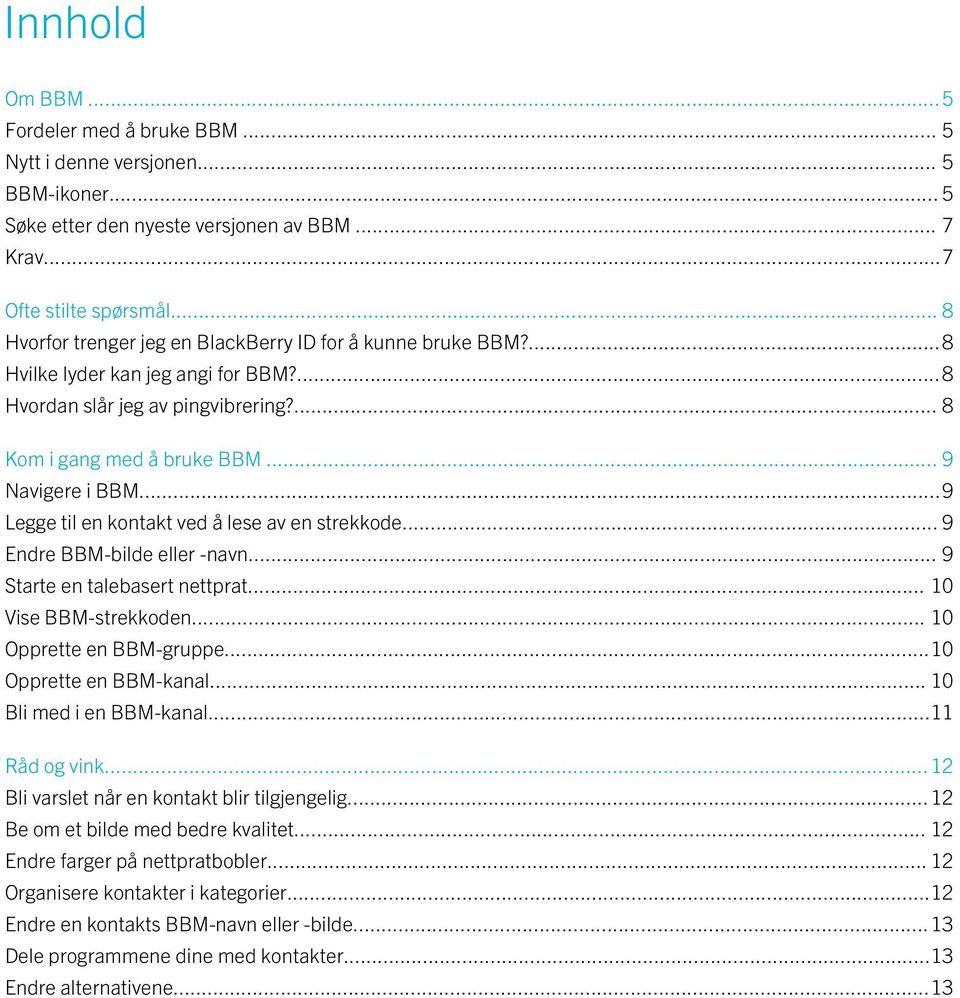 ..9 Legge til en kontakt ved å lese av en strekkode... 9 Endre BBM-bilde eller -navn... 9 Starte en talebasert nettprat... 10 Vise BBM-strekkoden... 10 Opprette en BBM-gruppe...10 Opprette en BBM-kanal.
