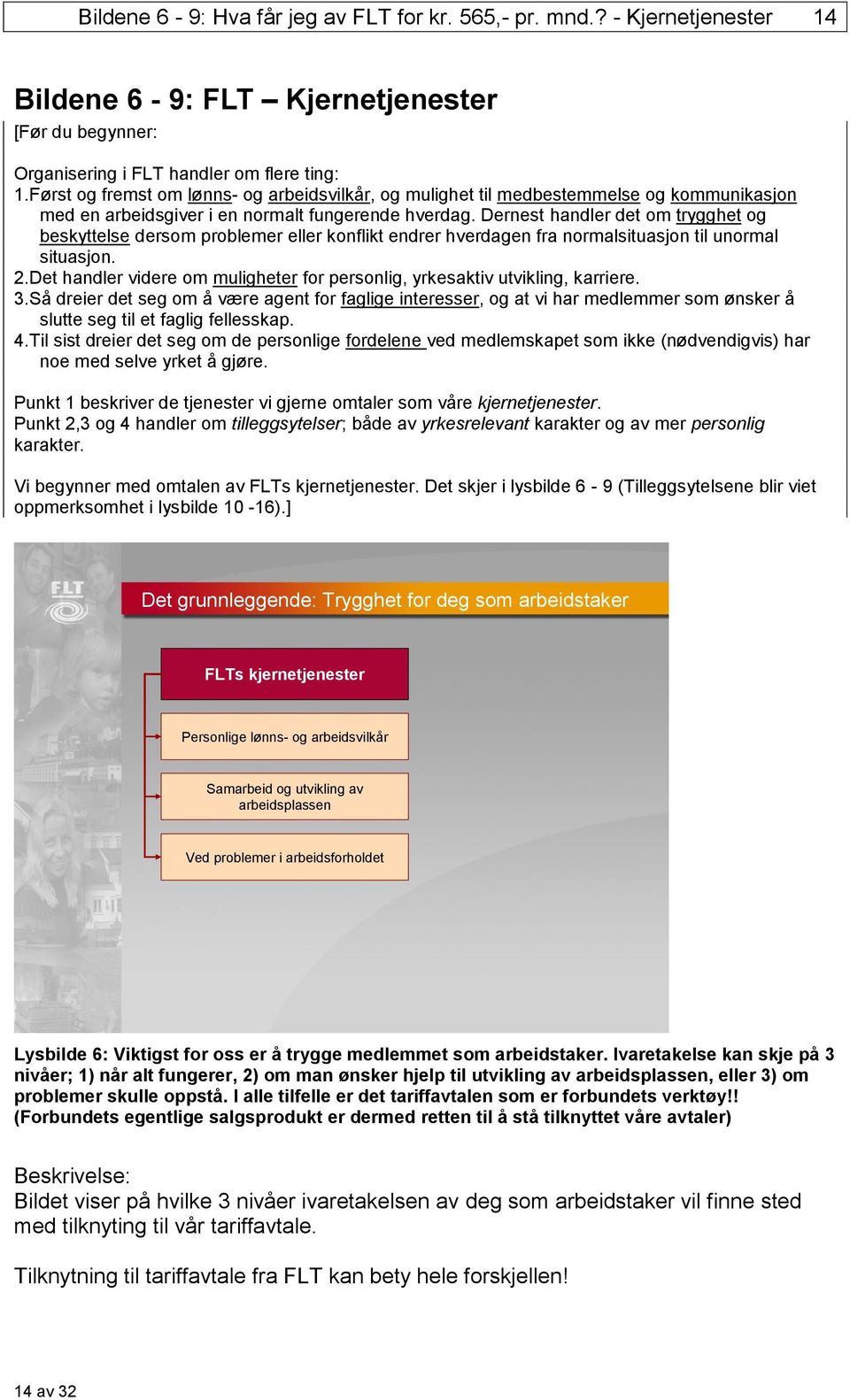 Dernest handler det om trygghet og beskyttelse dersom problemer eller konflikt endrer hverdagen fra normalsituasjon til unormal situasjon. 2.