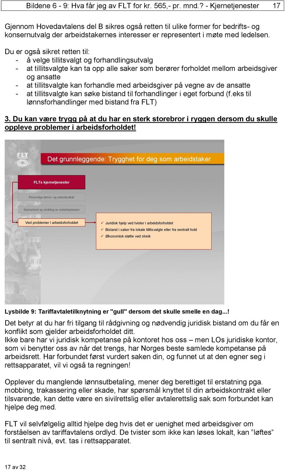 Du er også sikret retten til: - å velge tillitsvalgt og forhandlingsutvalg - at tillitsvalgte kan ta opp alle saker som berører forholdet mellom arbeidsgiver og ansatte - at tillitsvalgte kan