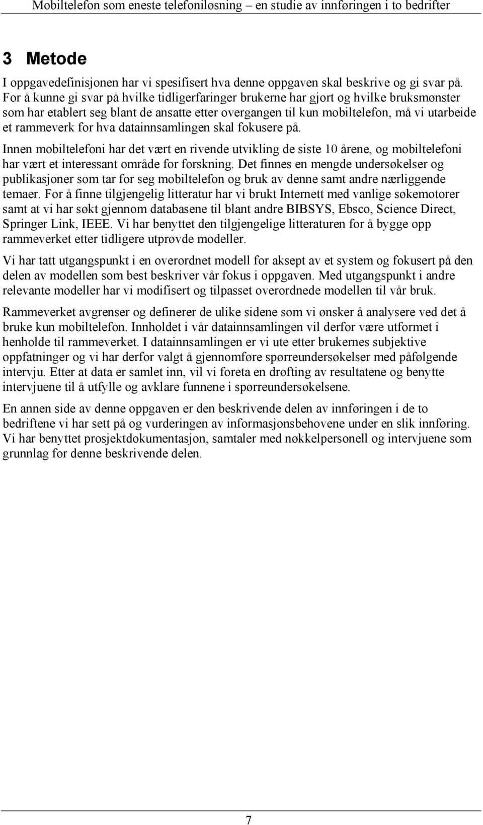 hva datainnsamlingen skal fokusere på. Innen mobiltelefoni har det vært en rivende utvikling de siste 10 årene, og mobiltelefoni har vært et interessant område for forskning.