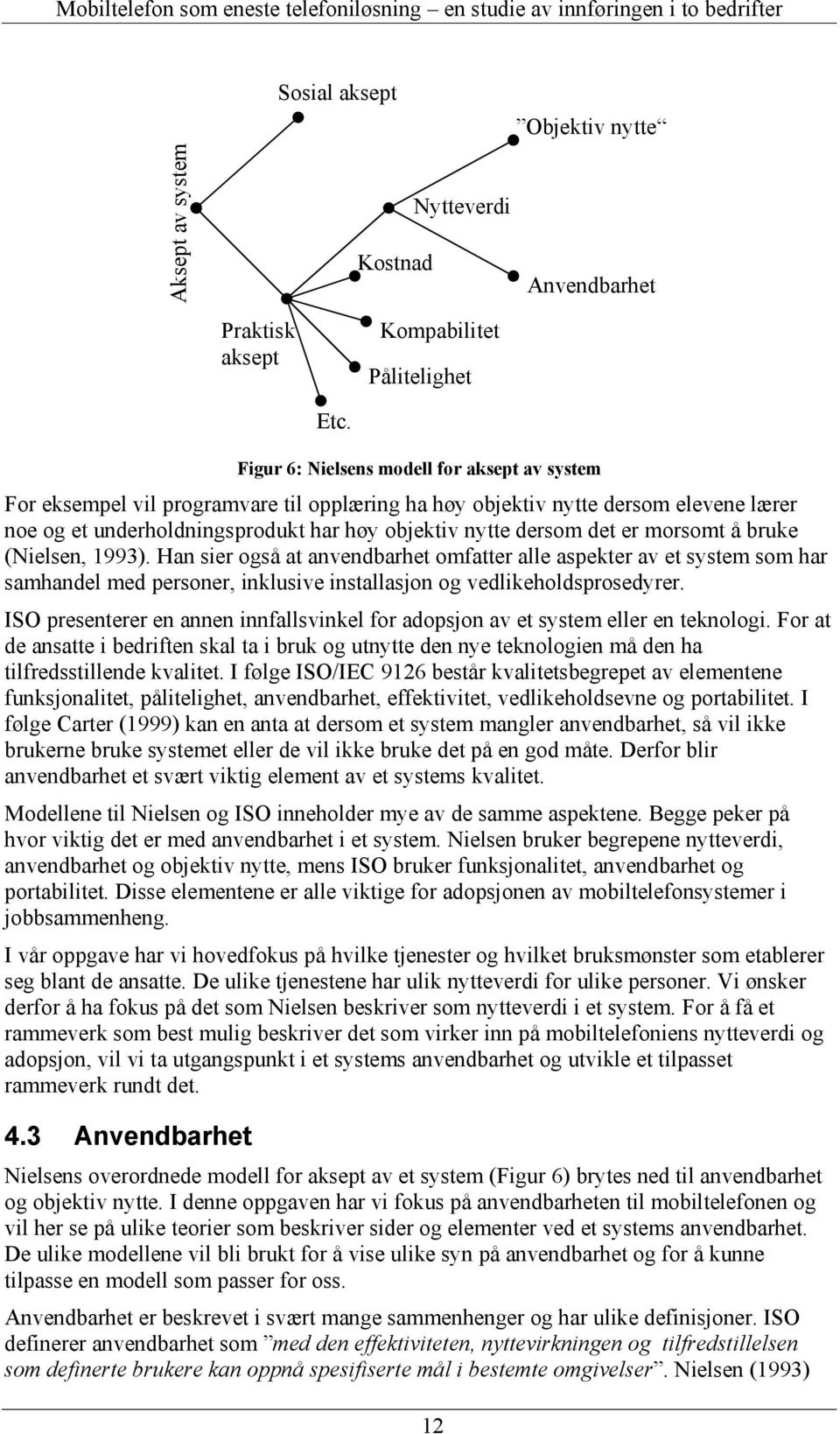 er morsomt å bruke (Nielsen, 199). Han sier også at anvendbarhet omfatter alle aspekter av et system som har samhandel med personer, inklusive installasjon og vedlikeholdsprosedyrer.