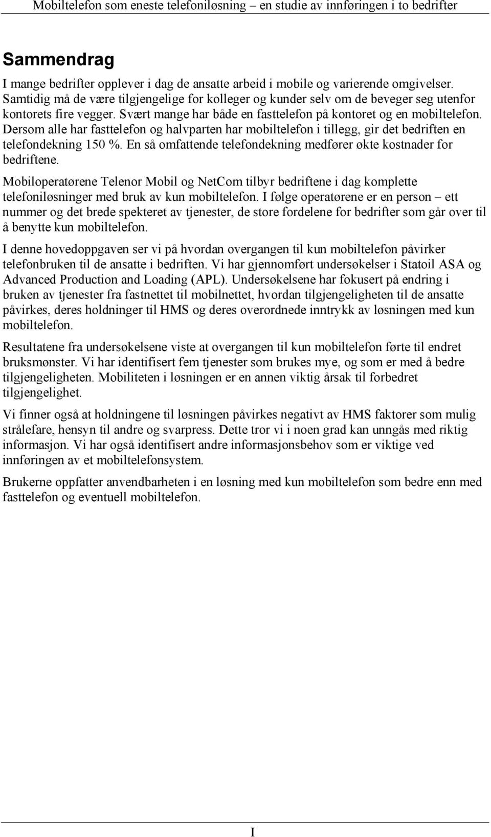 Dersom alle har fasttelefon og halvparten har mobiltelefon i tillegg, gir det bedriften en telefondekning 150 %. En så omfattende telefondekning medfører økte kostnader for bedriftene.