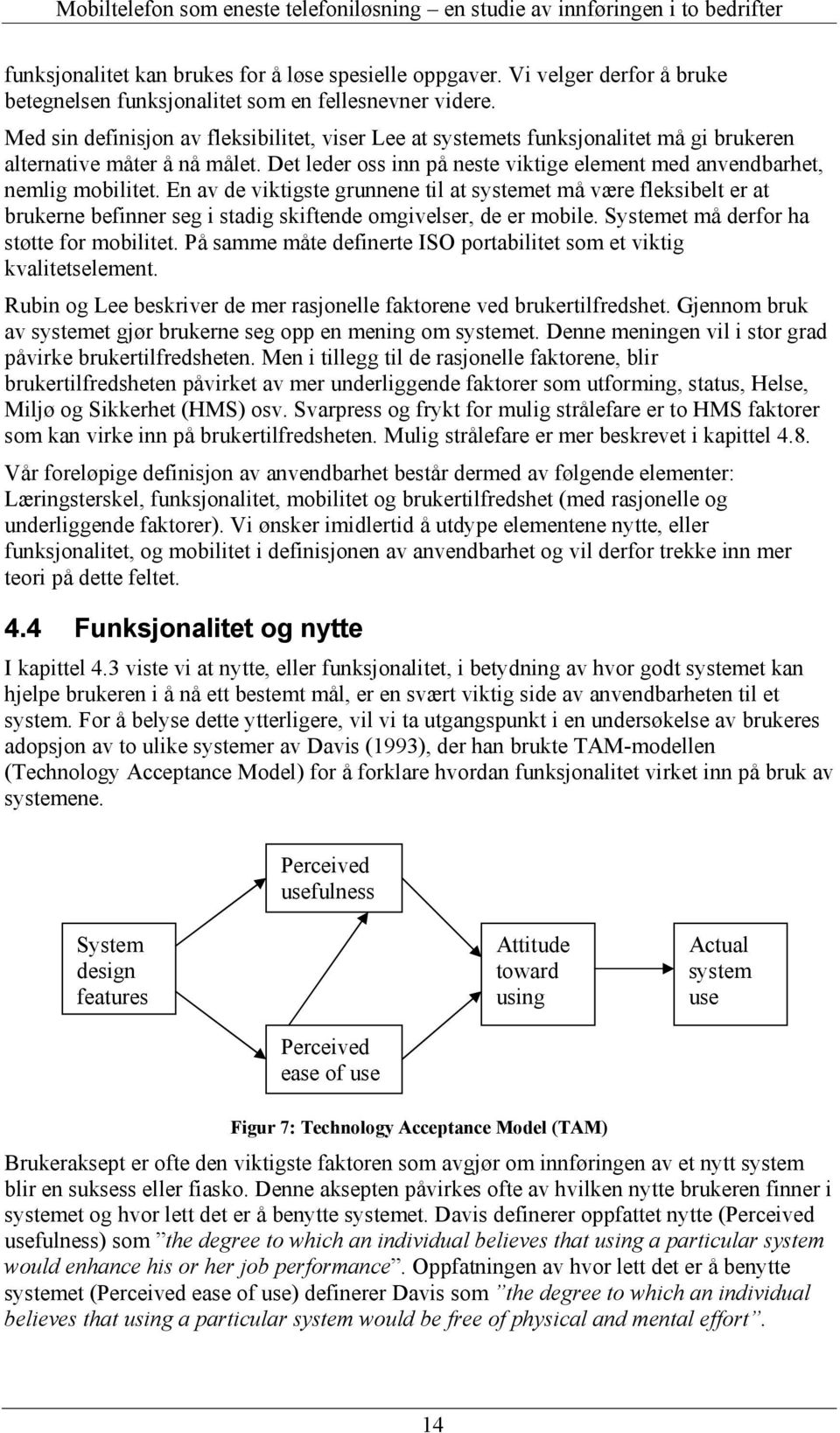 En av de viktigste grunnene til at systemet må være fleksibelt er at brukerne befinner seg i stadig skiftende omgivelser, de er mobile. Systemet må derfor ha støtte for mobilitet.