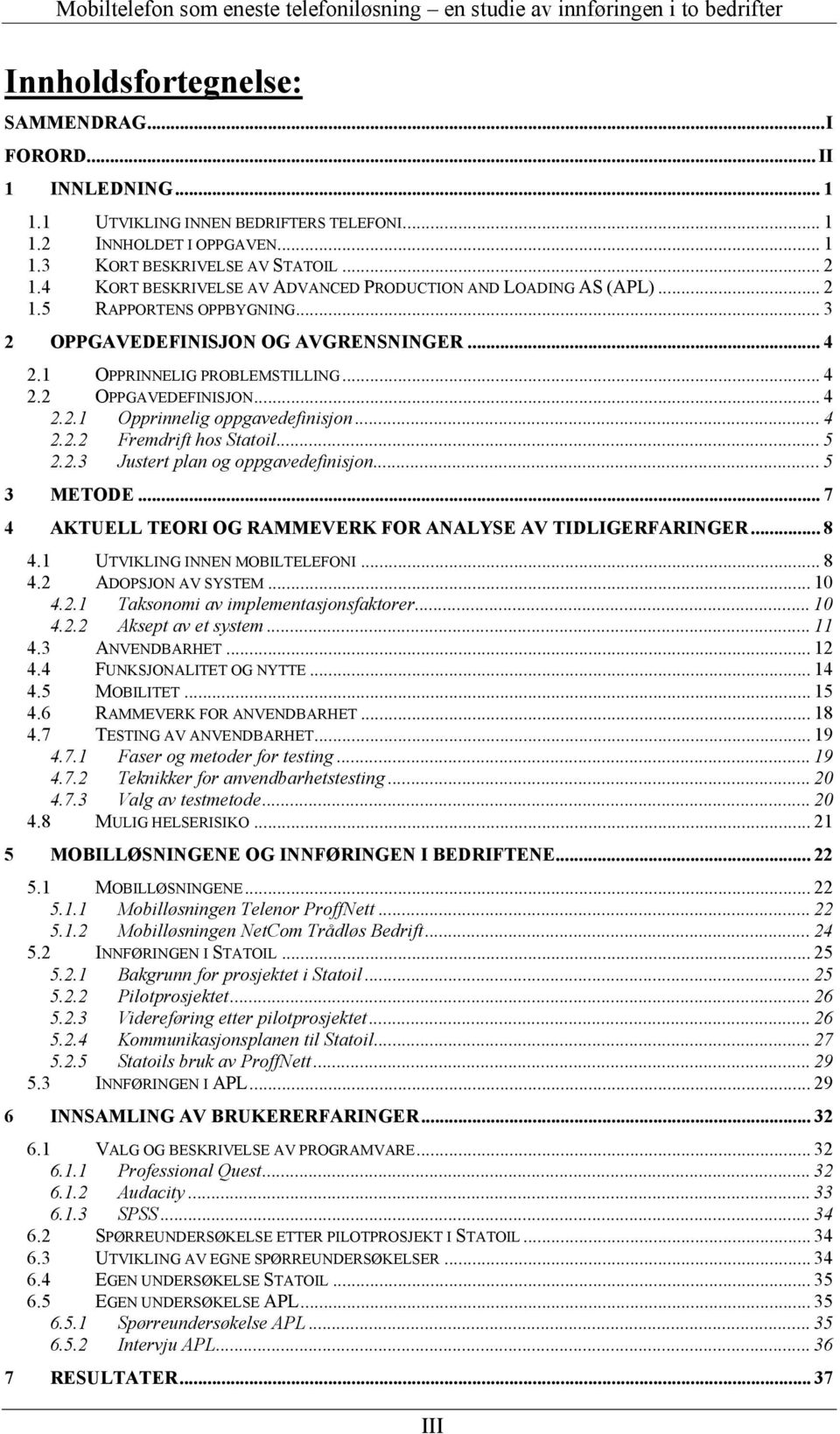 . Justert plan og oppgavedefinisjon... 5 METODE... 7 AKTUELL TEORI OG RAMMEVERK FOR ANALYSE AV TIDLIGERFARINGER... 8.1 UTVIKLING INNEN MOBILTELEFONI... 8. ADOPSJON AV SYSTEM... 10.