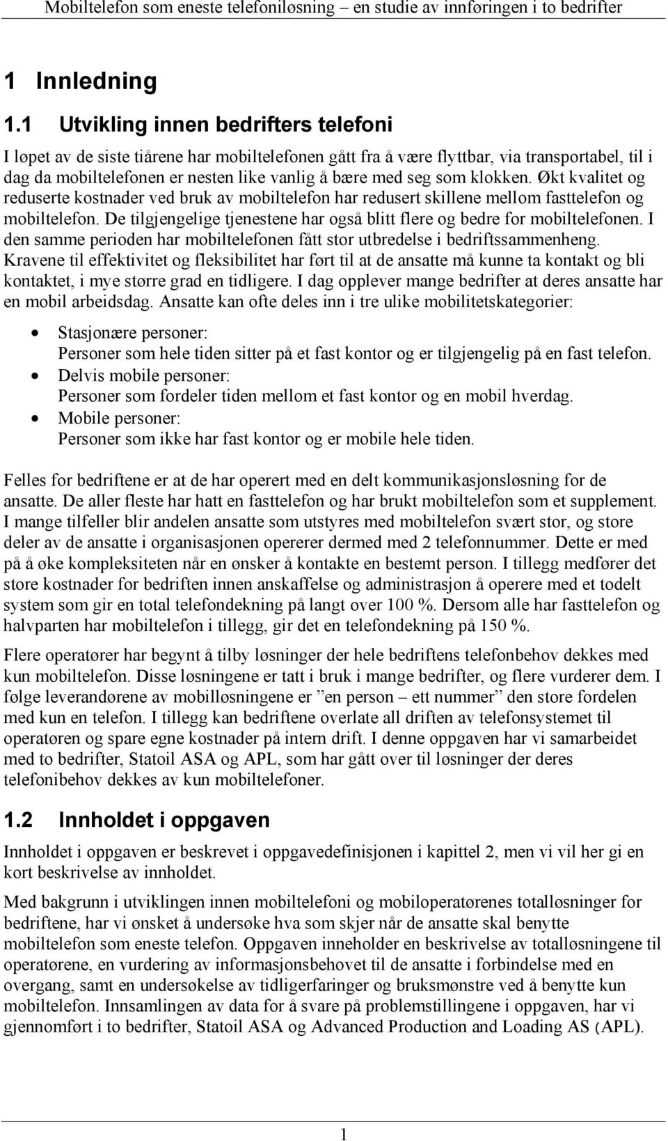 klokken. Økt kvalitet og reduserte kostnader ved bruk av mobiltelefon har redusert skillene mellom fasttelefon og mobiltelefon.