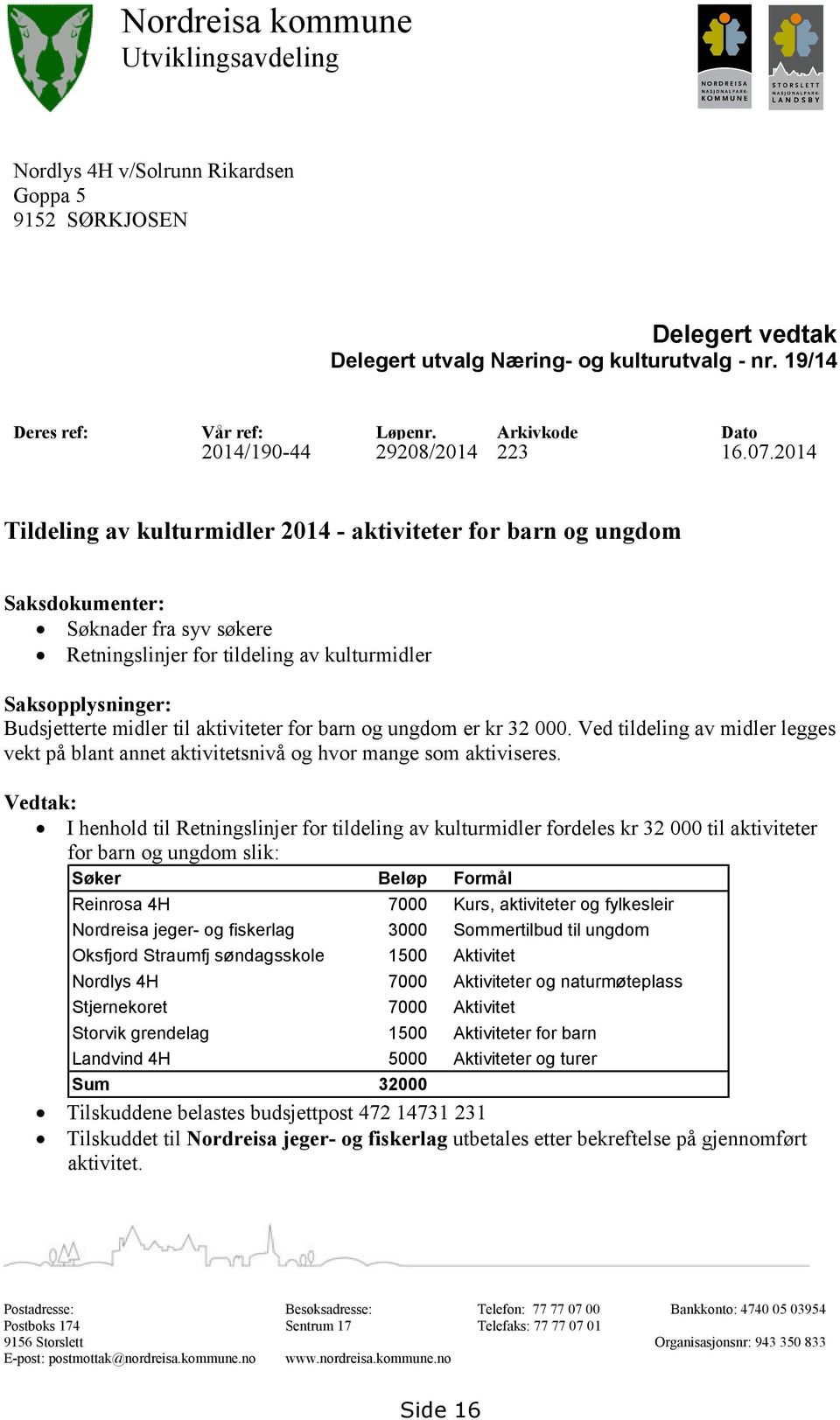 2014 Tildeling av kulturmidler 2014 - aktiviteter for barn og ungdom Saksdokumenter: Søknader fra syv søkere Retningslinjer for tildeling av kulturmidler Saksopplysninger: Budsjetterte midler til