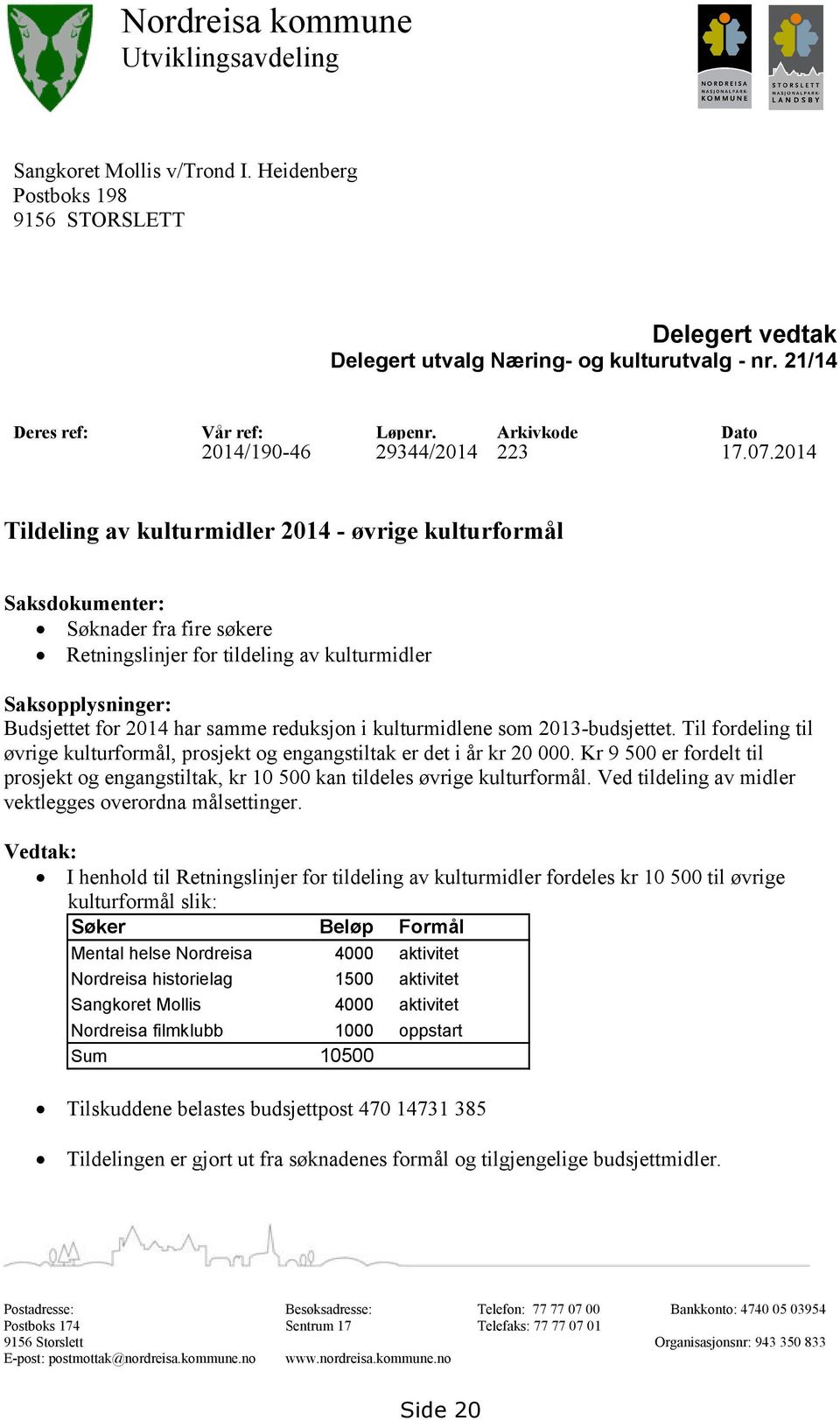 2014 Tildeling av kulturmidler 2014 - øvrige kulturformål Saksdokumenter: Søknader fra fire søkere Retningslinjer for tildeling av kulturmidler Saksopplysninger: Budsjettet for 2014 har samme