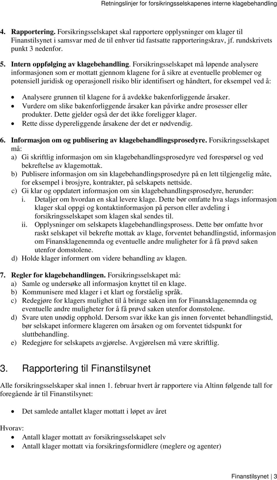 Forsikringsselskapet må løpende analysere informasjonen som er mottatt gjennom klagene for å sikre at eventuelle problemer og potensiell juridisk og operasjonell risiko blir identifisert og håndtert,