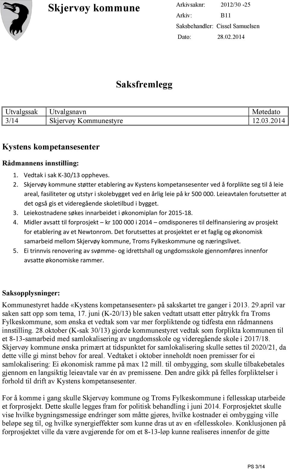 Skjervøy kommune støtter etablering av Kystens kompetansesenter ved å forplikte seg til å leie areal, fasiliteter og utstyr i skolebygget ved en årlig leie på kr 500 000.