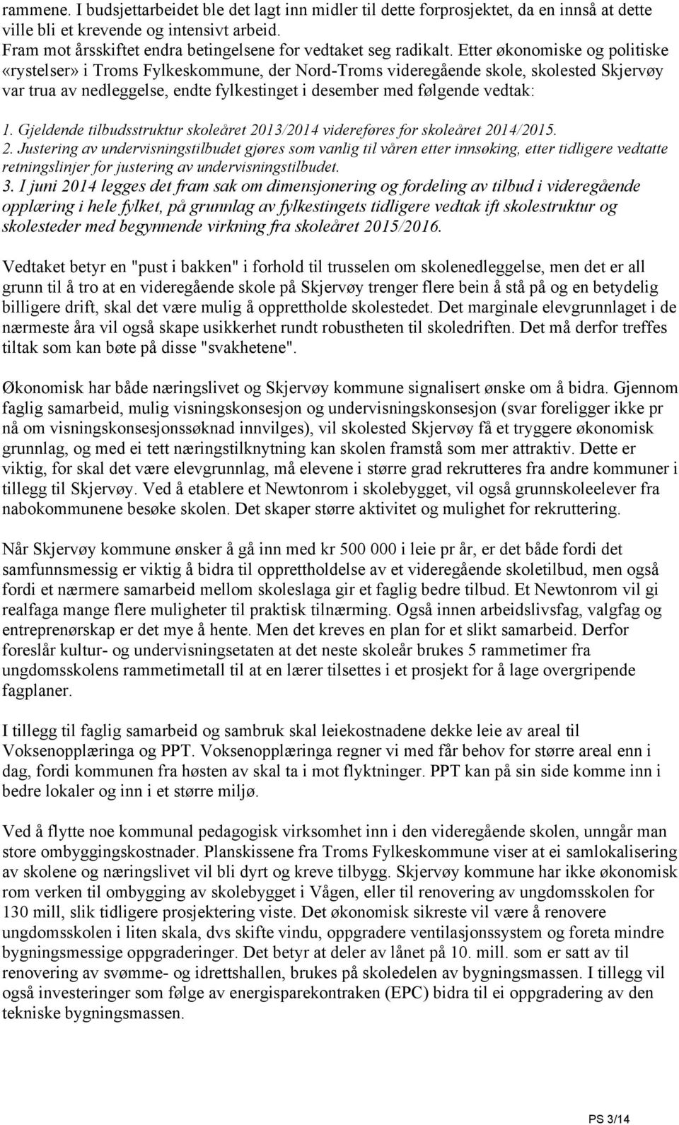 Etter økonomiske og politiske «rystelser» i Troms Fylkeskommune, der Nord-Troms videregående skole, skolested Skjervøy var trua av nedleggelse, endte fylkestinget i desember med følgende vedtak: 1.
