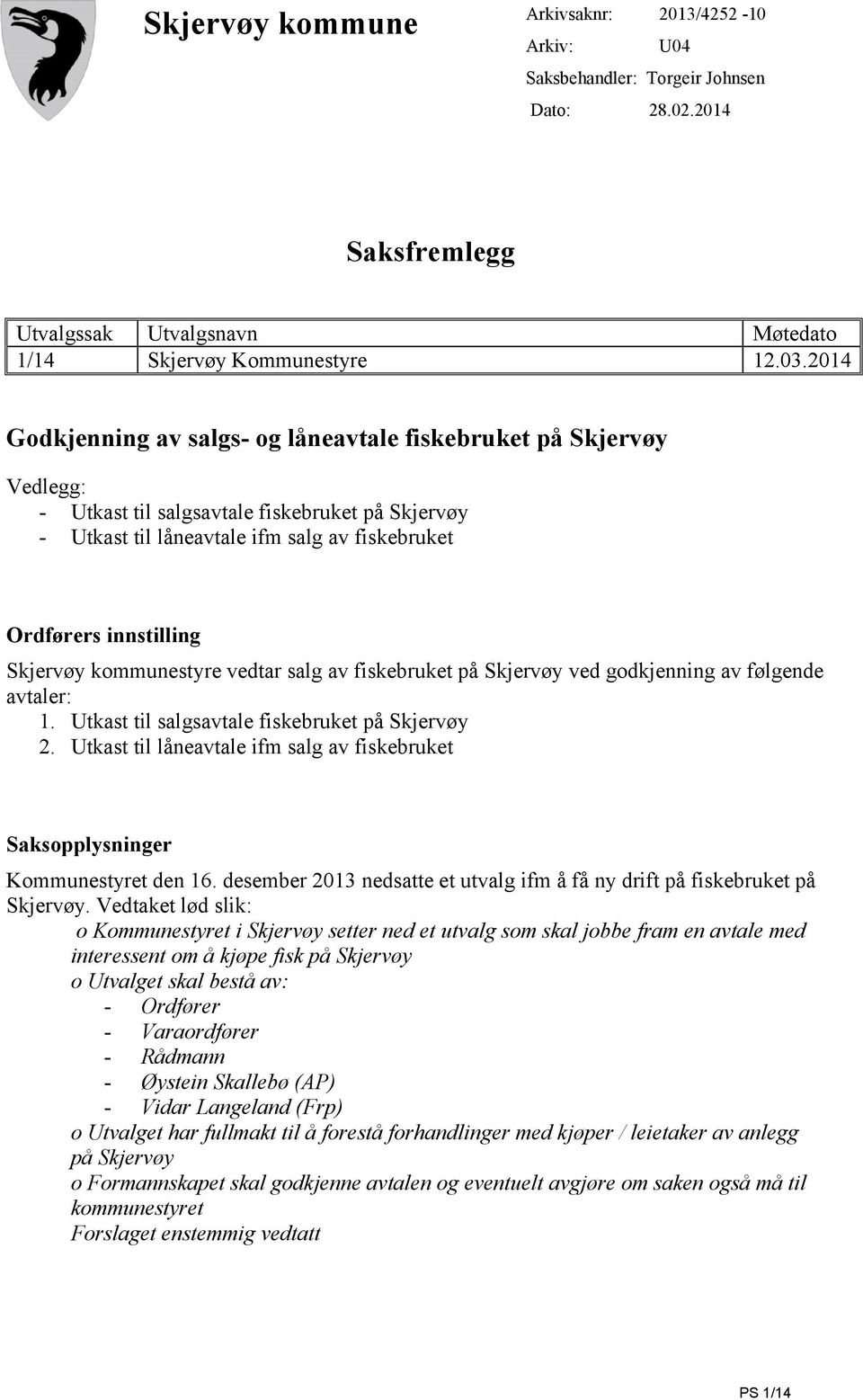 Skjervøy kommunestyre vedtar salg av fiskebruket på Skjervøy ved godkjenning av følgende avtaler: 1. Utkast til salgsavtale fiskebruket på Skjervøy 2.