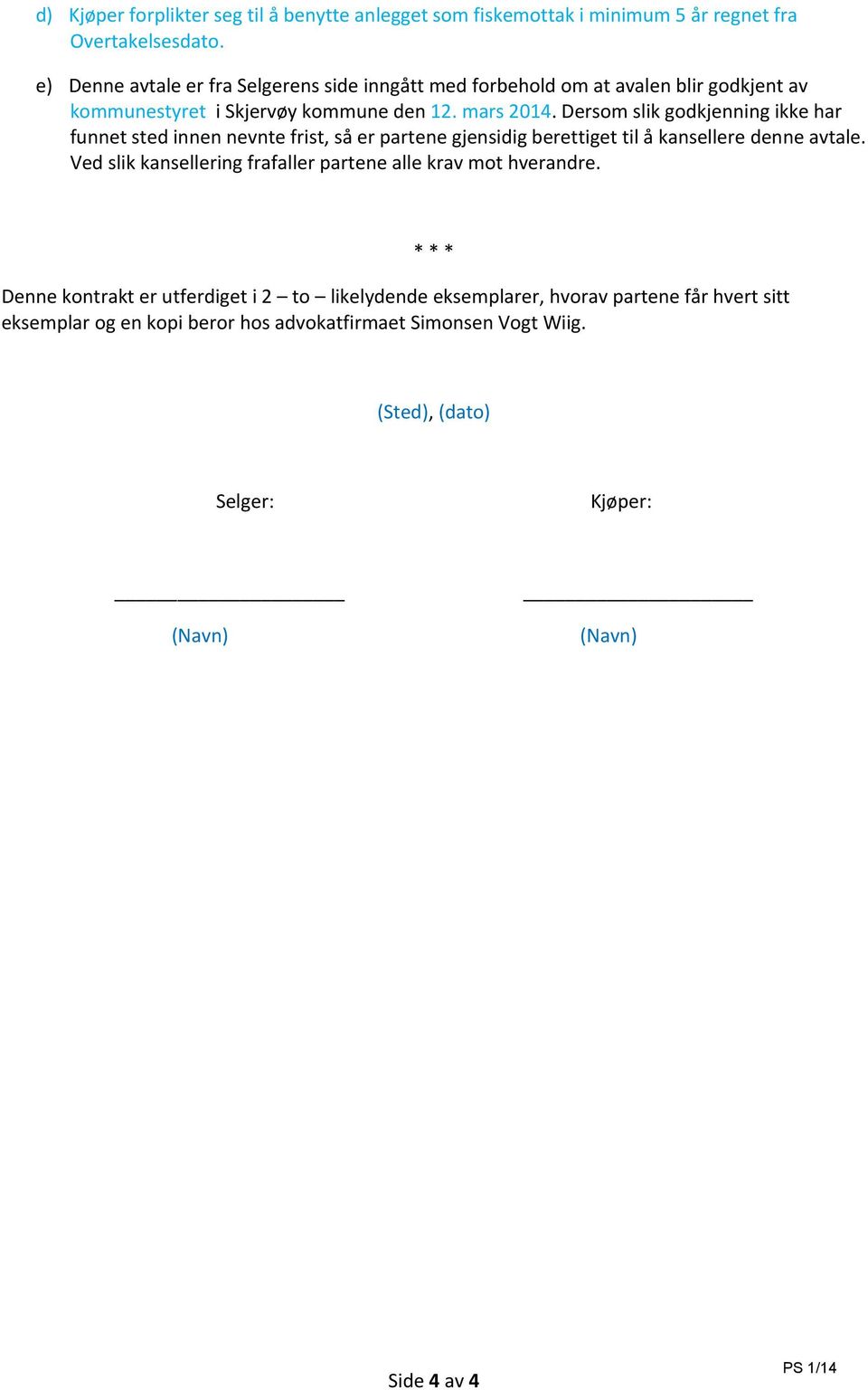 Dersom slik godkjenning ikke har funnet sted innen nevnte frist, så er partene gjensidig berettiget til å kansellere denne avtale.