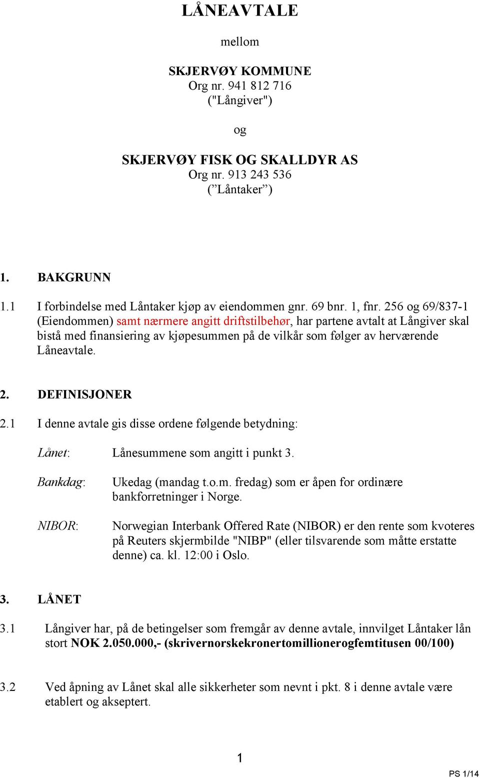 256 og 69/837-1 (Eiendommen) samt nærmere angitt driftstilbehør, har partene avtalt at Långiver skal bistå med finansiering av kjøpesummen på de vilkår som følger av herværende Låneavtale. 2.