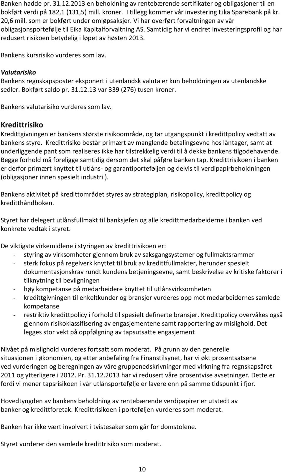 Samtidig har vi endret investeringsprofil og har redusert risikoen betydelig i løpet av høsten 2013. Bankens kursrisiko vurderes som lav.