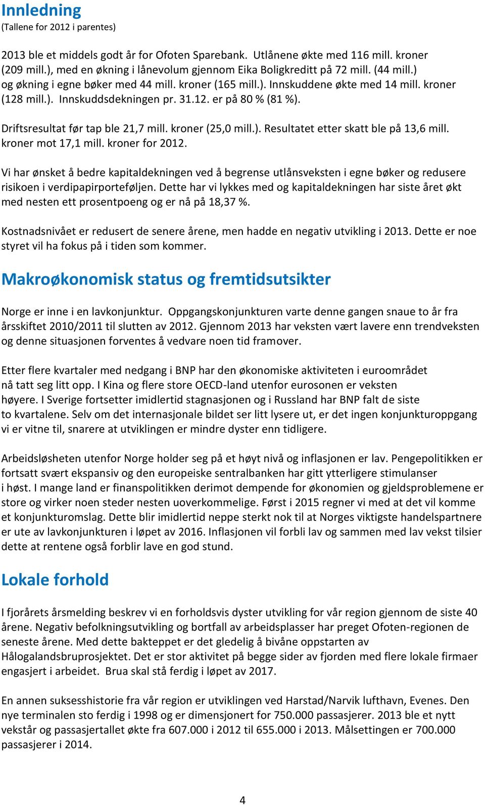 31.12. er på 80 % (81 %). Driftsresultat før tap ble 21,7 mill. kroner (25,0 mill.). Resultatet etter skatt ble på 13,6 mill. kroner mot 17,1 mill. kroner for 2012.