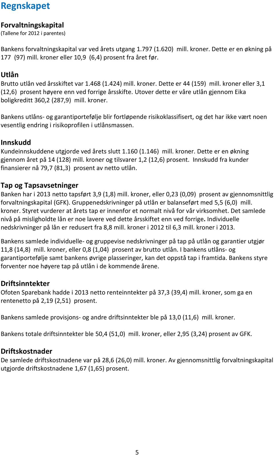 kroner eller 3,1 (12,6) prosent høyere enn ved forrige årsskifte. Utover dette er våre utlån gjennom Eika boligkreditt 360,2 (287,9) mill. kroner.