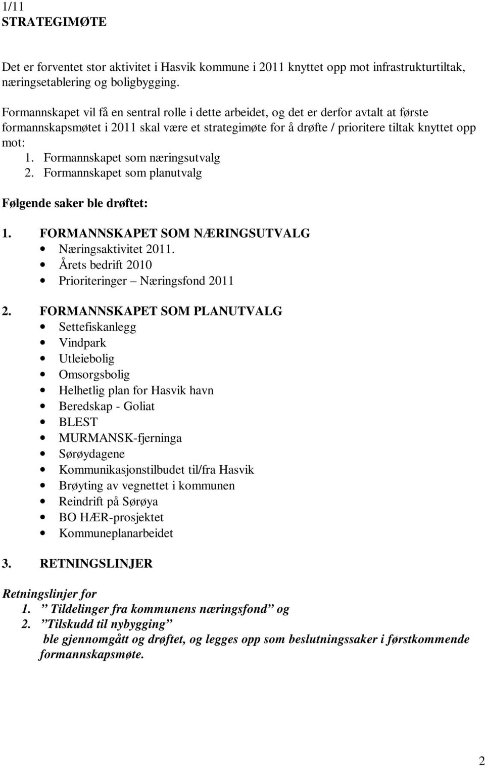 Formannskapet som næringsutvalg 2. Formannskapet som planutvalg Følgende saker ble drøftet: 1. FORMANNSKAPET SOM NÆRINGSUTVALG Næringsaktivitet 2011.