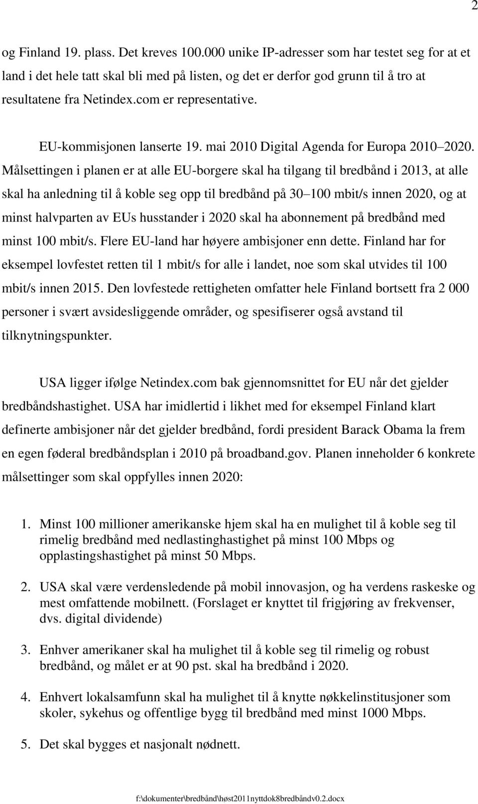 Målsettingen i planen er at alle EU-borgere skal ha tilgang til bredbånd i 2013, at alle skal ha anledning til å koble seg opp til bredbånd på 30 100 mbit/s innen 2020, og at minst halvparten av EUs