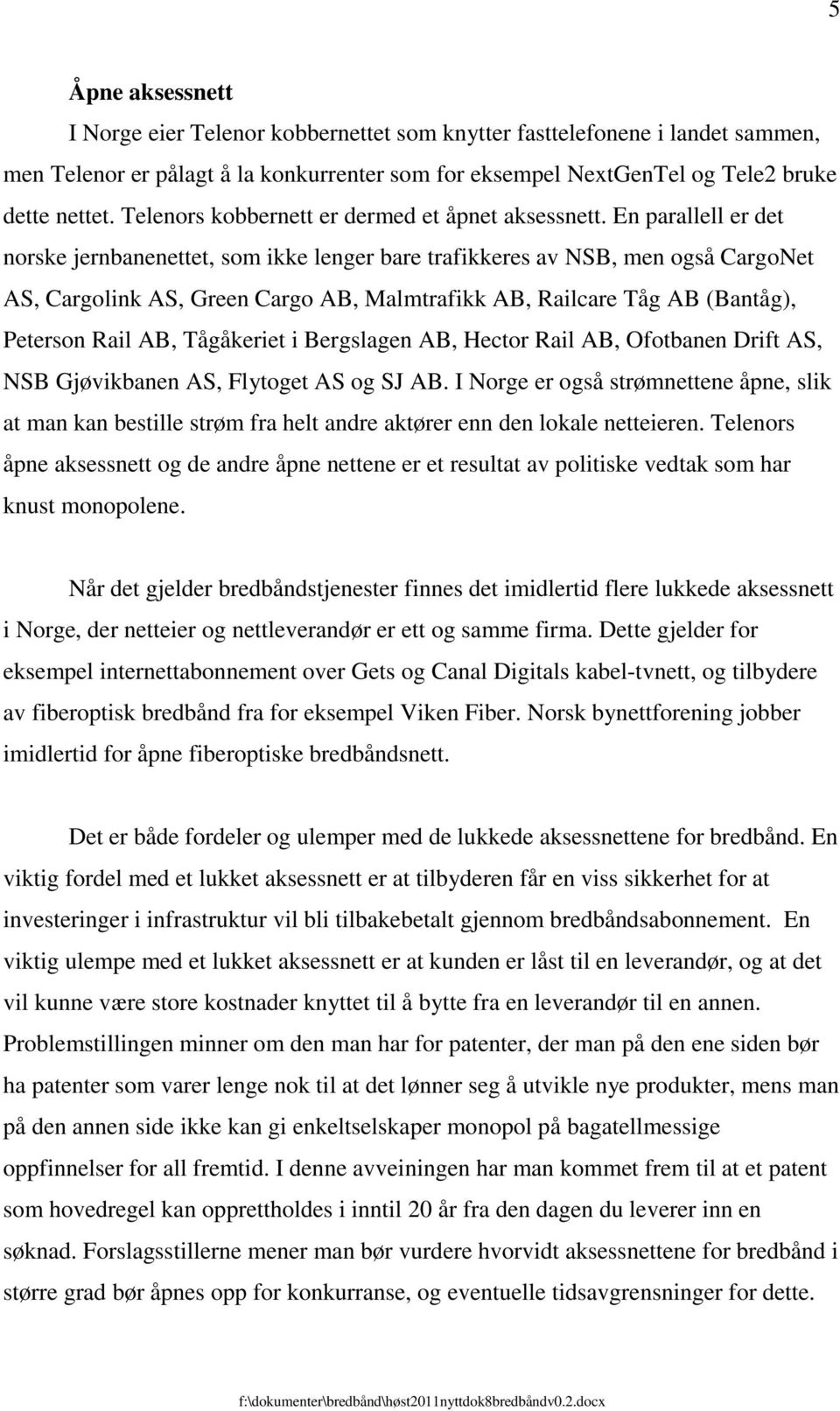 En parallell er det norske jernbanenettet, som ikke lenger bare trafikkeres av NSB, men også CargoNet AS, Cargolink AS, Green Cargo AB, Malmtrafikk AB, Railcare Tåg AB (Bantåg), Peterson Rail AB,