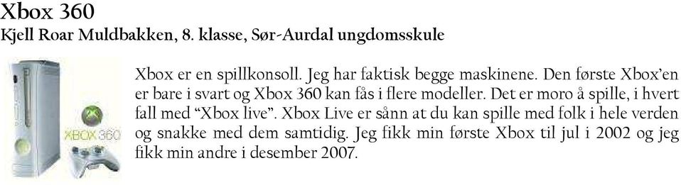 Den første Xbox en er bare i svart og Xbox 360 kan fås i flere modeller.