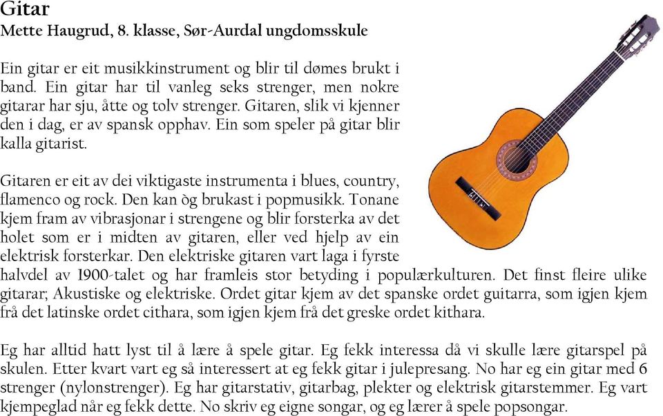 Gitaren er eit av dei viktigaste instrumenta i blues, country, flamenco og rock. Den kan òg brukast i popmusikk.