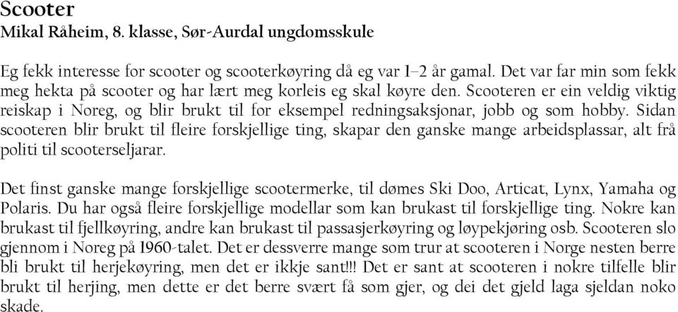 Scooteren er ein veldig viktig reiskap i Noreg, og blir brukt til for eksempel redningsaksjonar, jobb og som hobby.