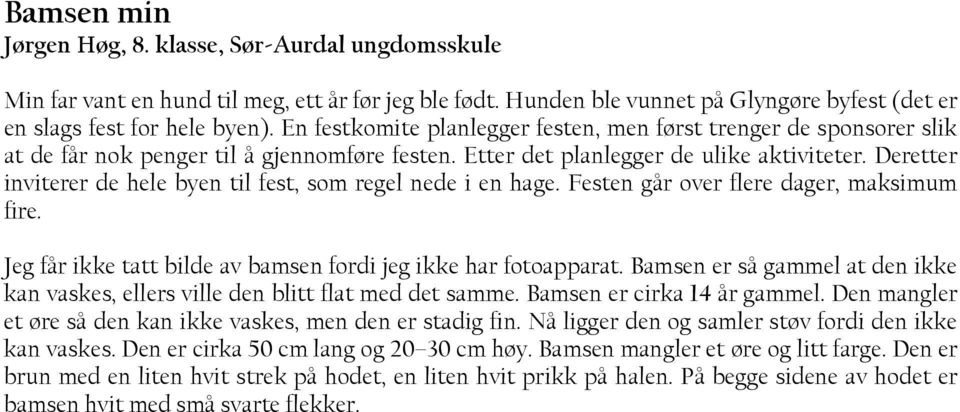 Deretter inviterer de hele byen til fest, som regel nede i en hage. Festen går over flere dager, maksimum fire. Jeg får ikke tatt bilde av bamsen fordi jeg ikke har fotoapparat.