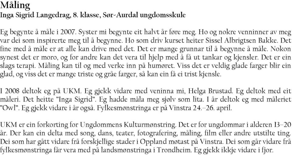 Det er mange grunnar til å begynne å måle. Nokon synest det er moro, og for andre kan det vera til hjelp med å få ut tankar og kjensler. Det er ein slags terapi.