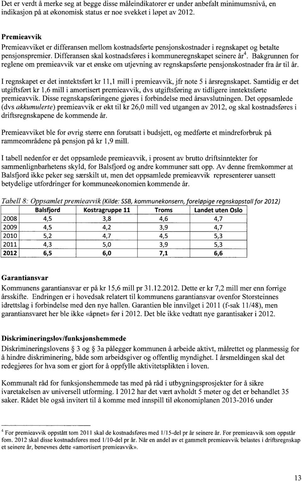 Bakgrunnen for reglene om premieavvik var et ønske om utj evning av regnskapsførte pensjonskostnader fra år til år.