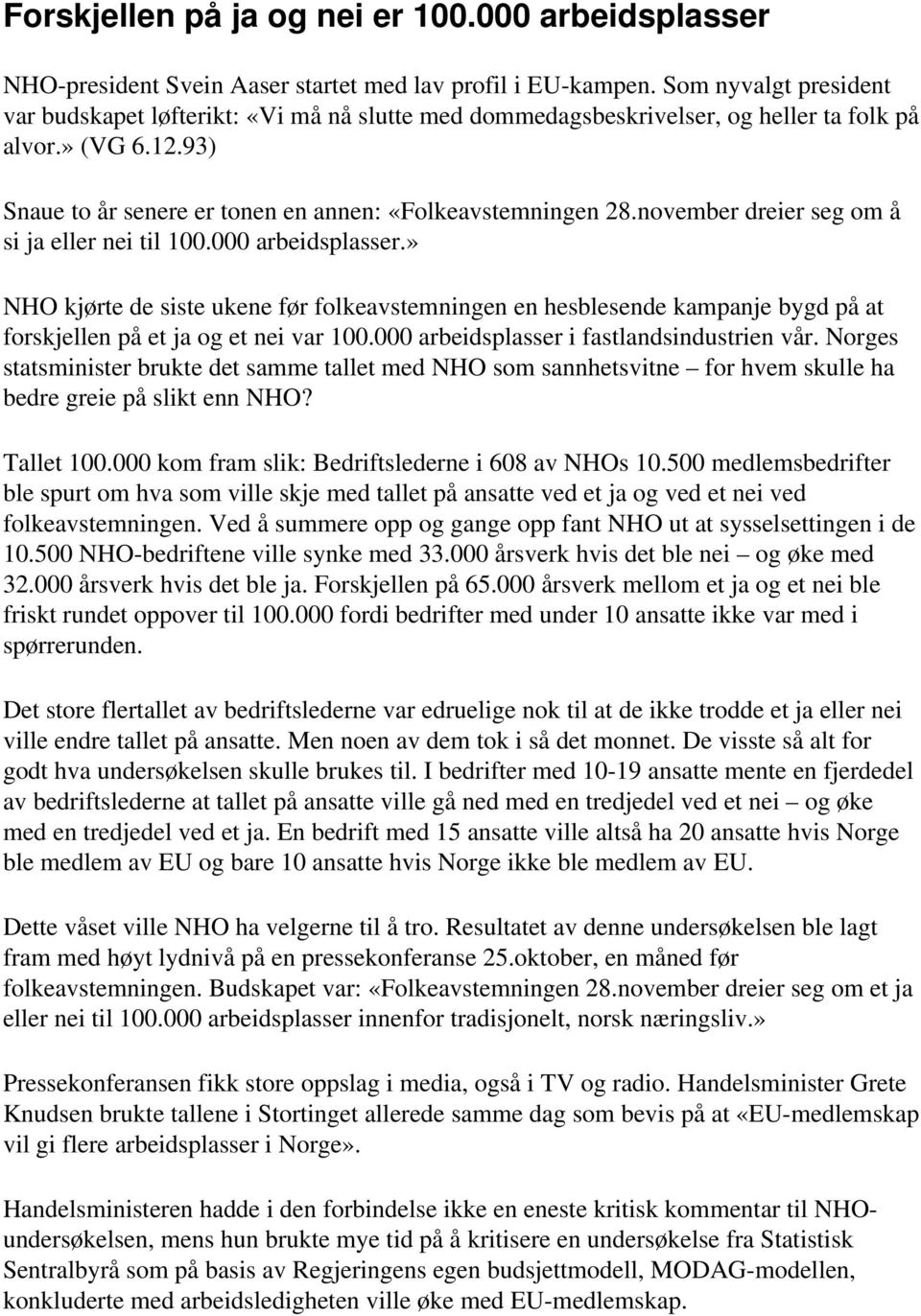 november dreier seg om å si ja eller nei til 100.000 arbeidsplasser.» NHO kjørte de siste ukene før folkeavstemningen en hesblesende kampanje bygd på at forskjellen på et ja og et nei var 100.