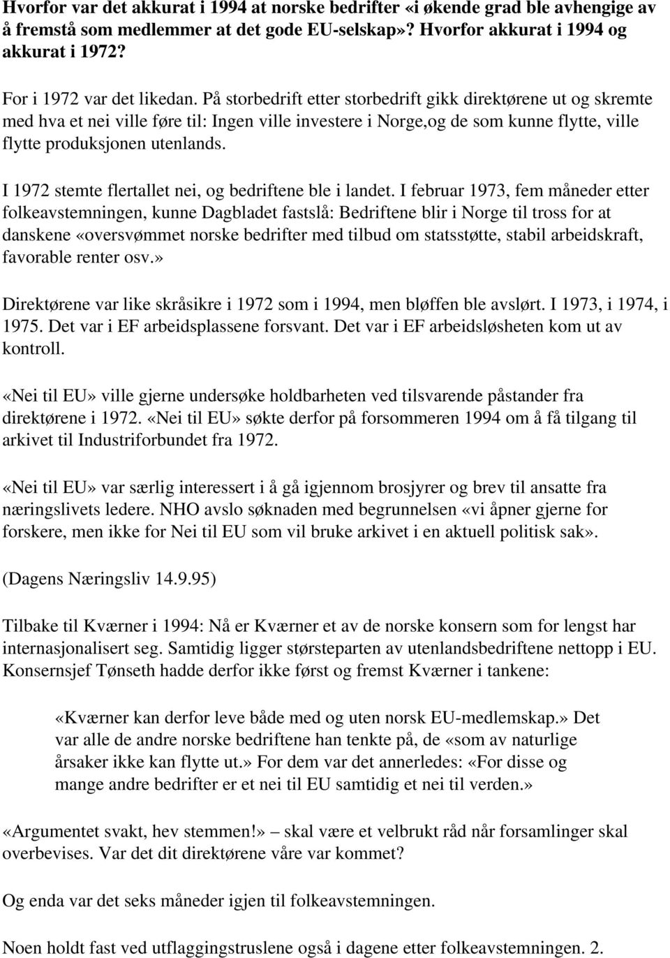 På storbedrift etter storbedrift gikk direktørene ut og skremte med hva et nei ville føre til: Ingen ville investere i Norge,og de som kunne flytte, ville flytte produksjonen utenlands.