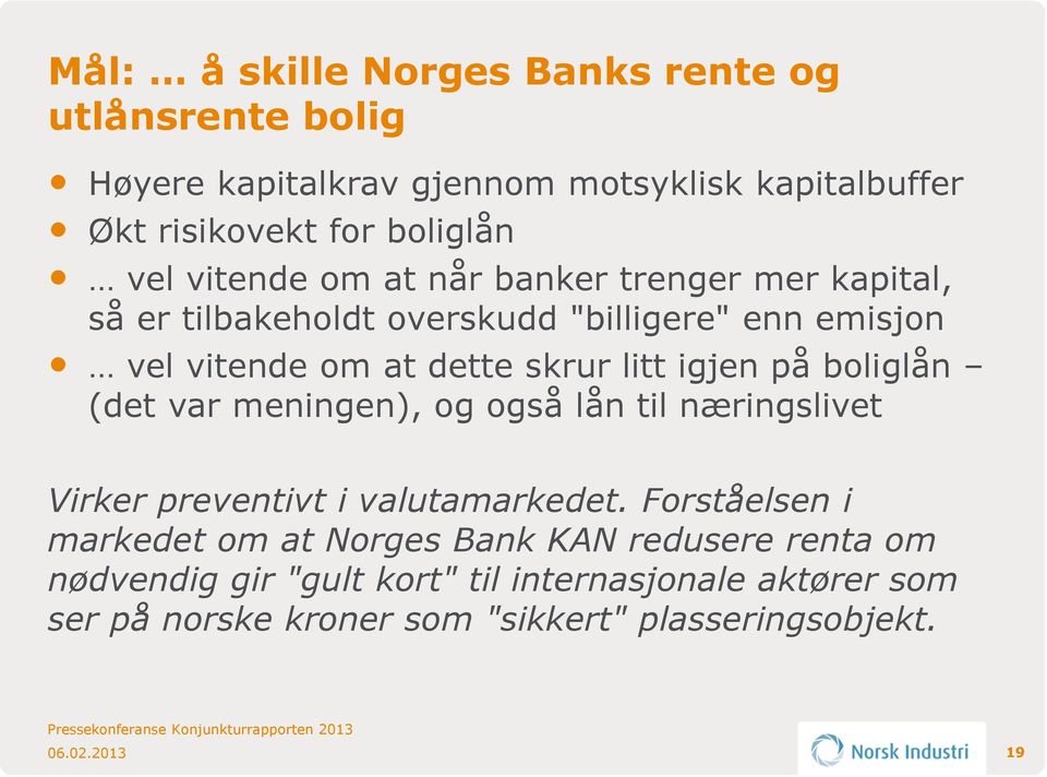 igjen på boliglån (det var meningen), og også lån til næringslivet Virker preventivt i valutamarkedet.