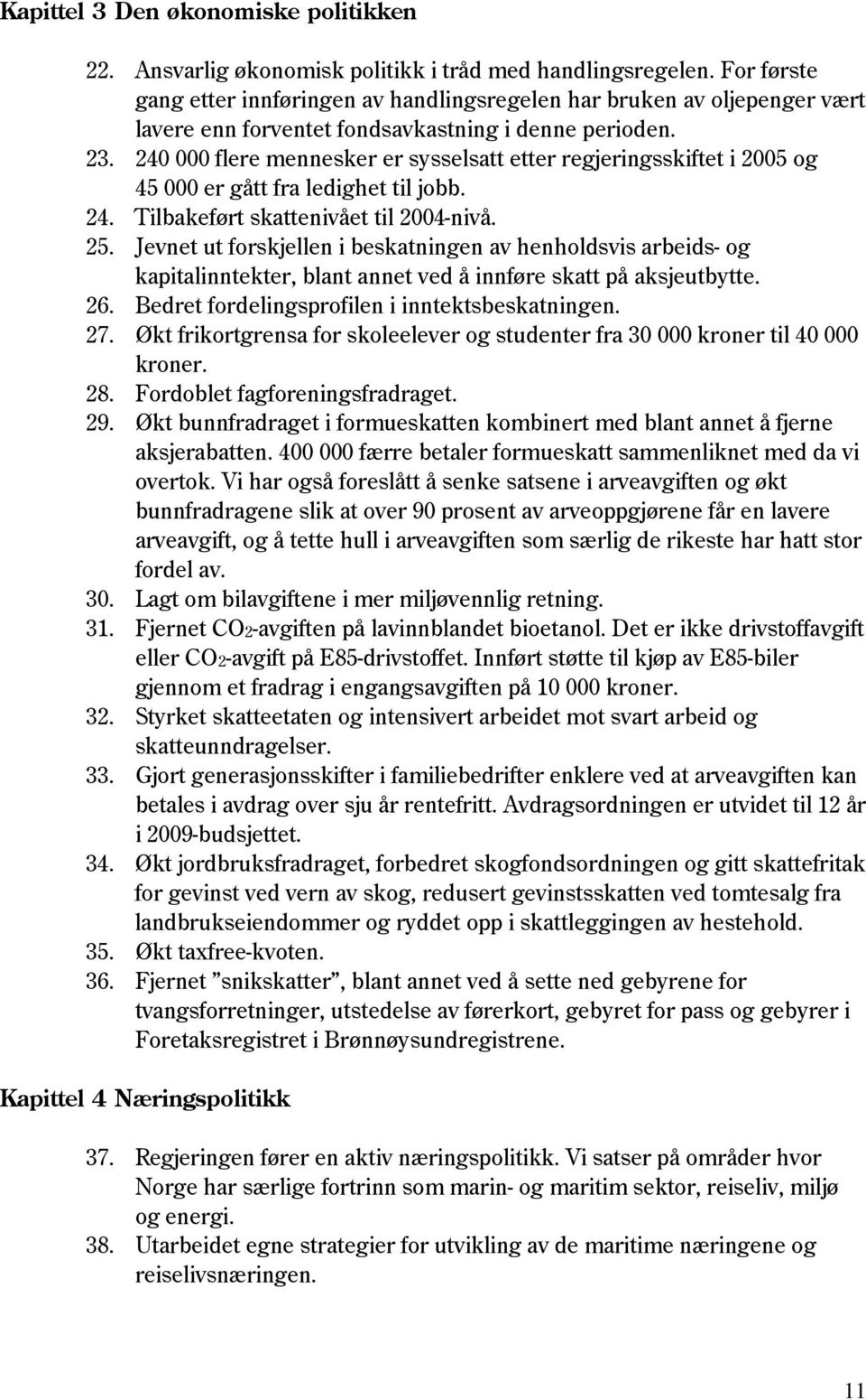 240 000 flere mennesker er sysselsatt etter regjeringsskiftet i 2005 og 45 000 er gått fra ledighet til jobb. 24. Tilbakeført skattenivået til 2004-nivå. 25.