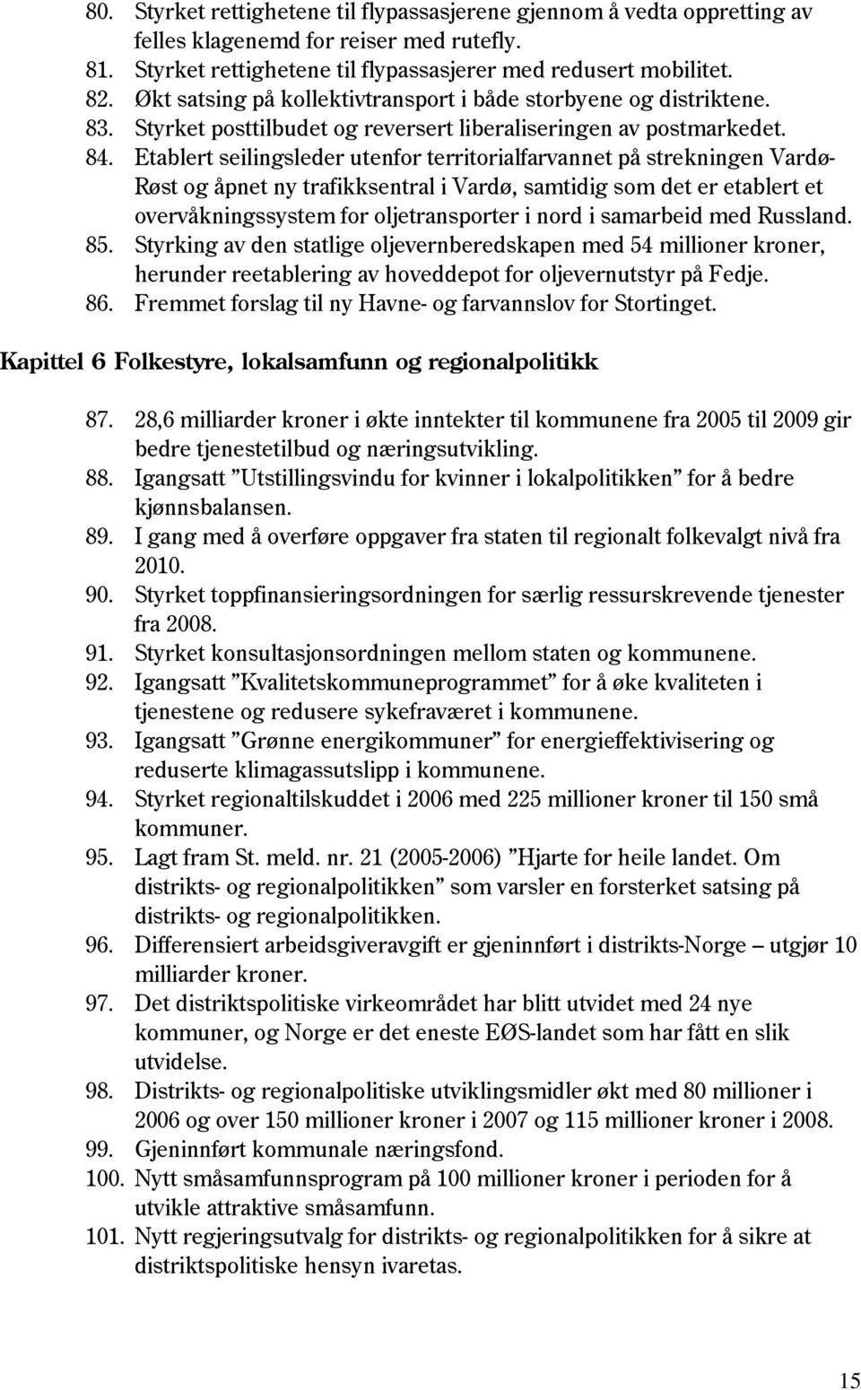 Etablert seilingsleder utenfor territorialfarvannet på strekningen Vardø- Røst og åpnet ny trafikksentral i Vardø, samtidig som det er etablert et overvåkningssystem for oljetransporter i nord i