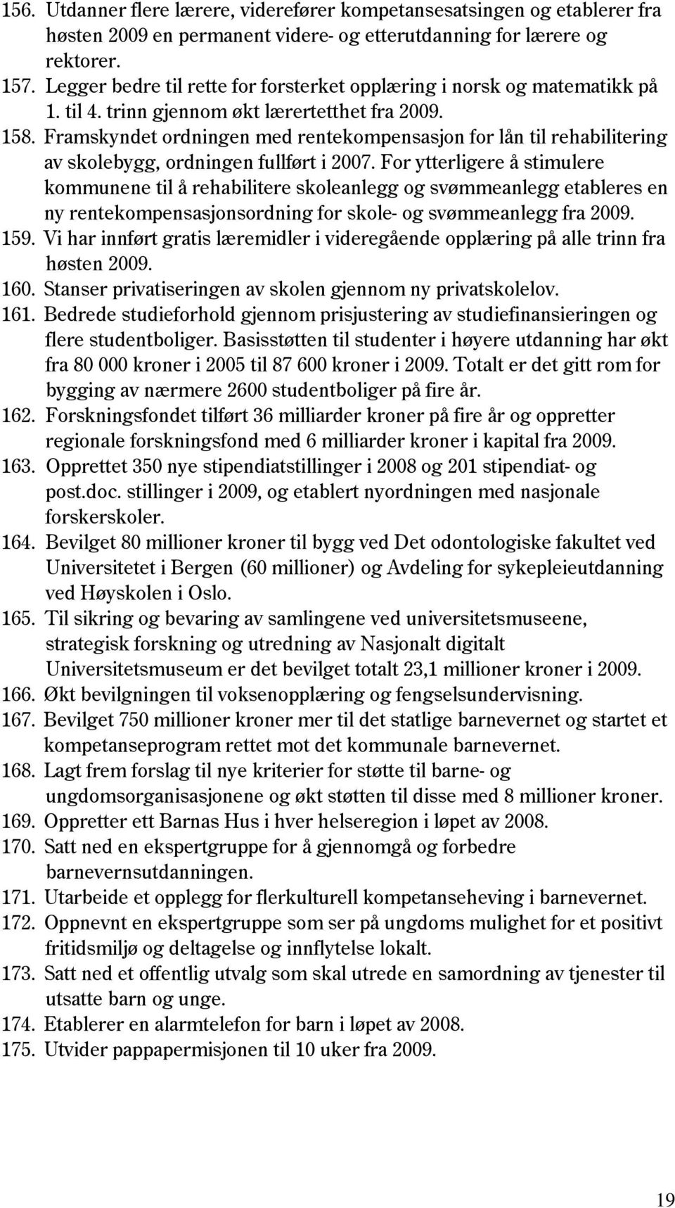 Framskyndet ordningen med rentekompensasjon for lån til rehabilitering av skolebygg, ordningen fullført i 2007.