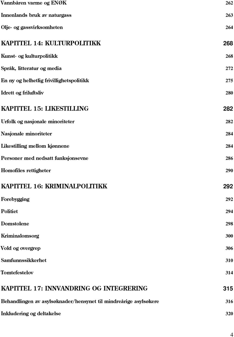 kjønnene 284 Personer med nedsatt funksjonsevne 286 Homofiles rettigheter 290 KAPITTEL 16: KRIMINALPOLITIKK 292 Forebygging 292 Politiet 294 Domstolene 298 Kriminalomsorg 300 Vold og