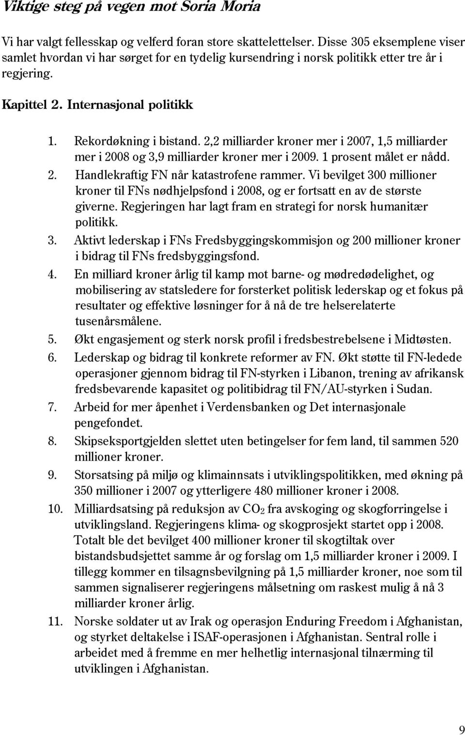 2,2 milliarder kroner mer i 2007, 1,5 milliarder mer i 2008 og 3,9 milliarder kroner mer i 2009. 1 prosent målet er nådd. 2. Handlekraftig FN når katastrofene rammer.