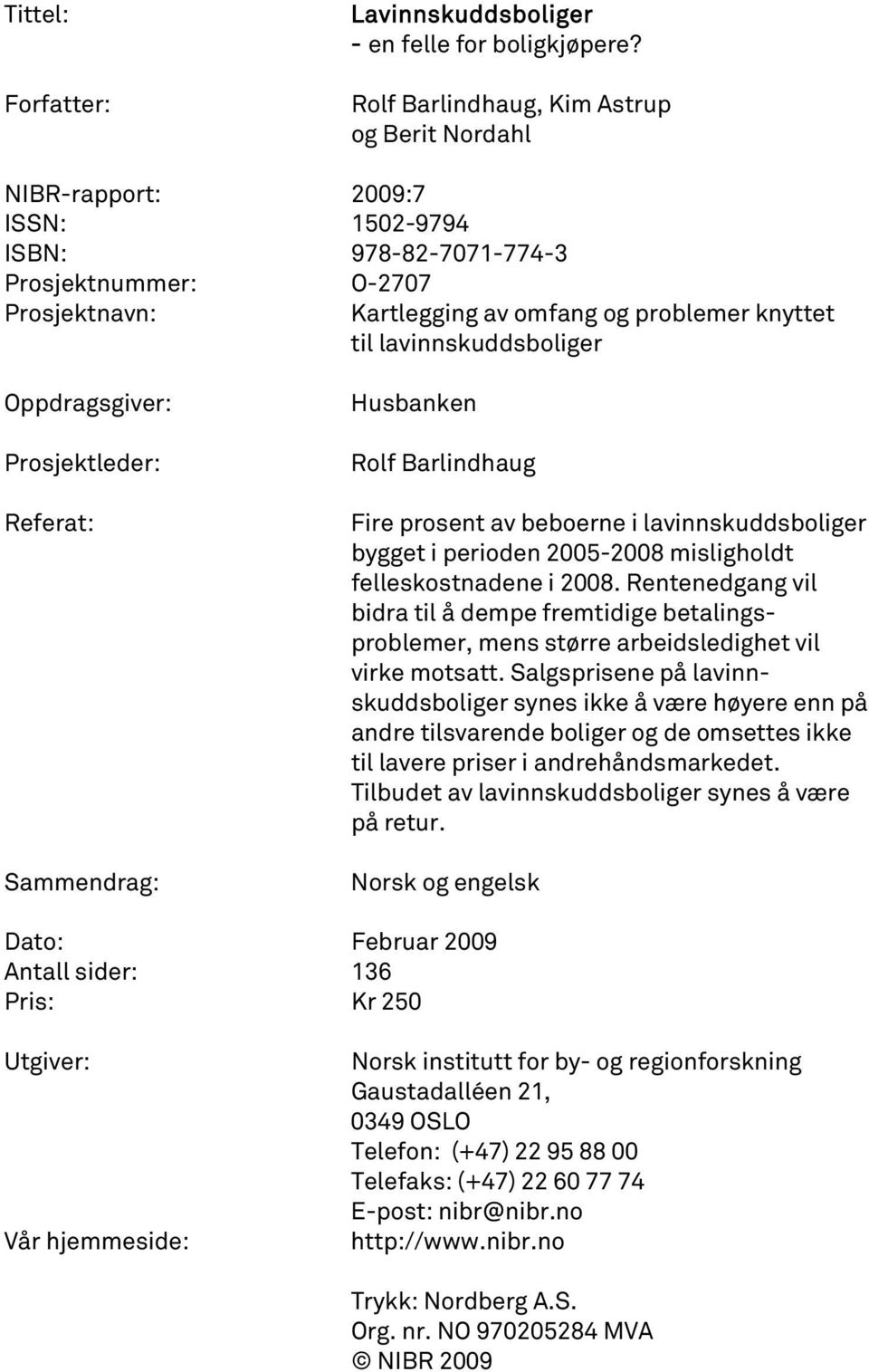 Oppdragsgiver: Prosjektleder: Referat: Sammendrag: Husbanken Rolf Barlindhaug Fire prosent av beboerne i lavinnskuddsboliger bygget i perioden 2005-2008 misligholdt felleskostnadene i 2008.