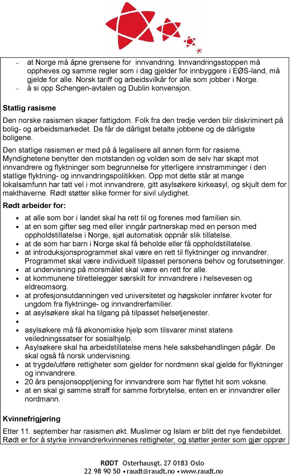 Folk fra den tredje verden blir diskriminert på bolig- og arbeidsmarkedet. De får de dårligst betalte jobbene og de dårligste boligene.