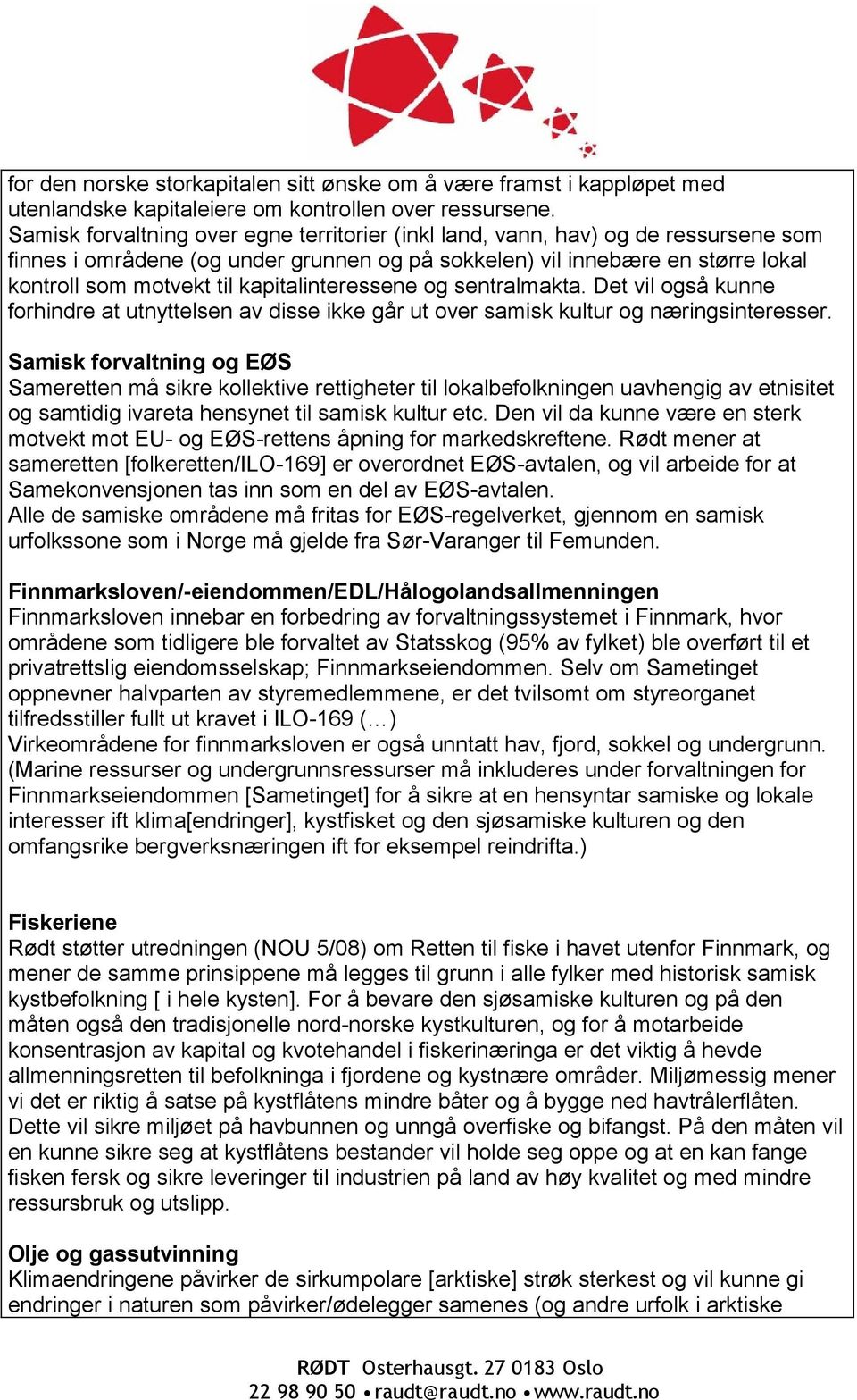 kapitalinteressene og sentralmakta. Det vil også kunne forhindre at utnyttelsen av disse ikke går ut over samisk kultur og næringsinteresser.