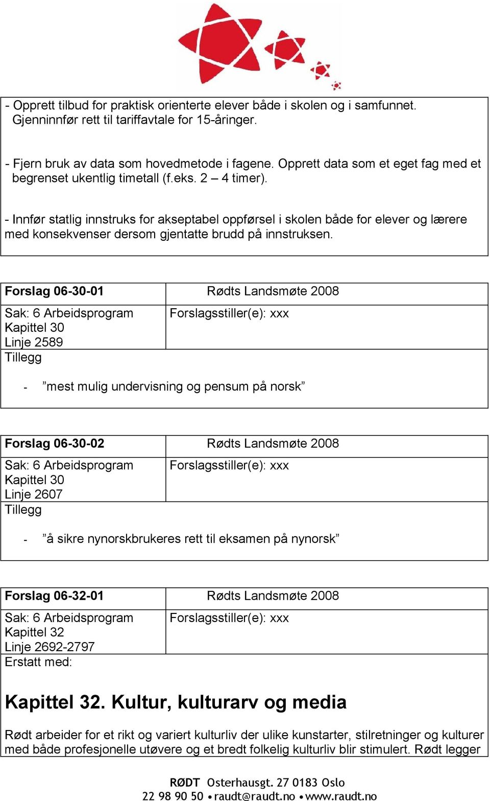 - Innfør statlig innstruks for akseptabel oppførsel i skolen både for elever og lærere med konsekvenser dersom gjentatte brudd på innstruksen.