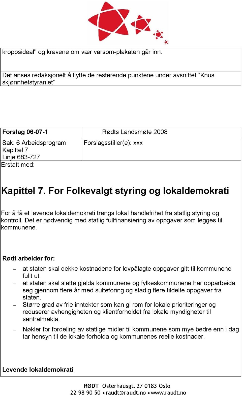 Kapittel 7. For Folkevalgt styring og lokaldemokrati For å få et levende lokaldemokrati trengs lokal handlefrihet fra statlig styring og kontroll.