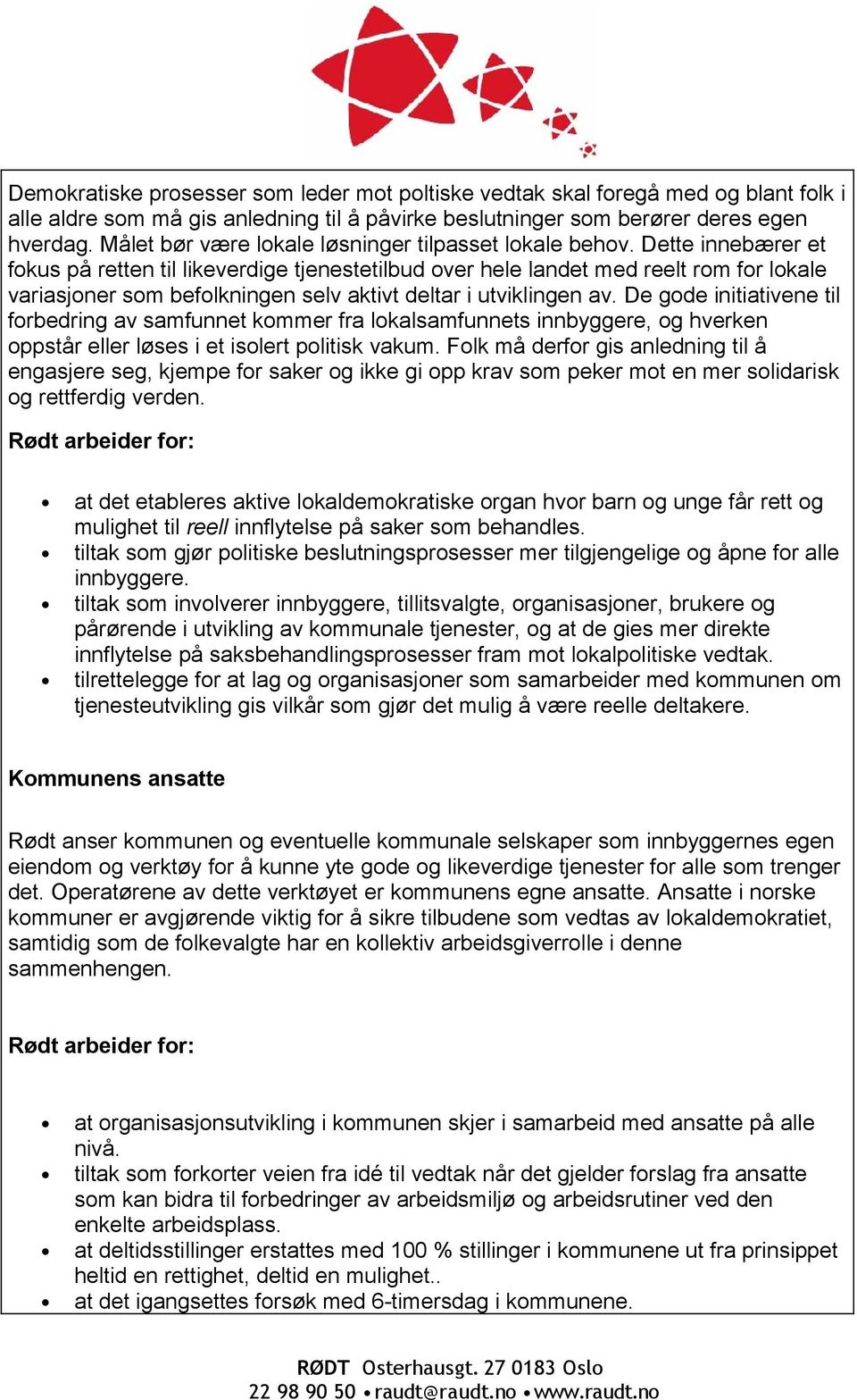 Dette innebærer et fokus på retten til likeverdige tjenestetilbud over hele landet med reelt rom for lokale variasjoner som befolkningen selv aktivt deltar i utviklingen av.