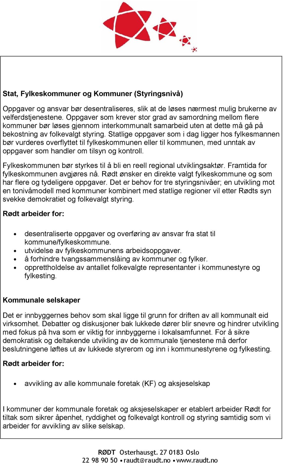 Statlige oppgaver som i dag ligger hos fylkesmannen bør vurderes overflyttet til fylkeskommunen eller til kommunen, med unntak av oppgaver som handler om tilsyn og kontroll.