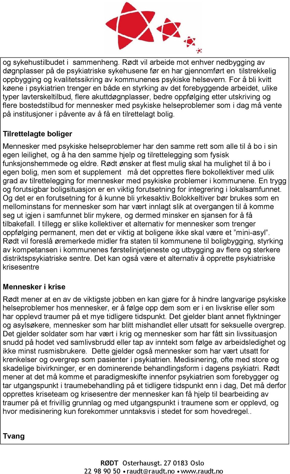 For å bli kvitt køene i psykiatrien trenger en både en styrking av det forebyggende arbeidet, ulike typer lavterskeltilbud, flere akuttdøgnplasser, bedre oppfølging etter utskriving og flere