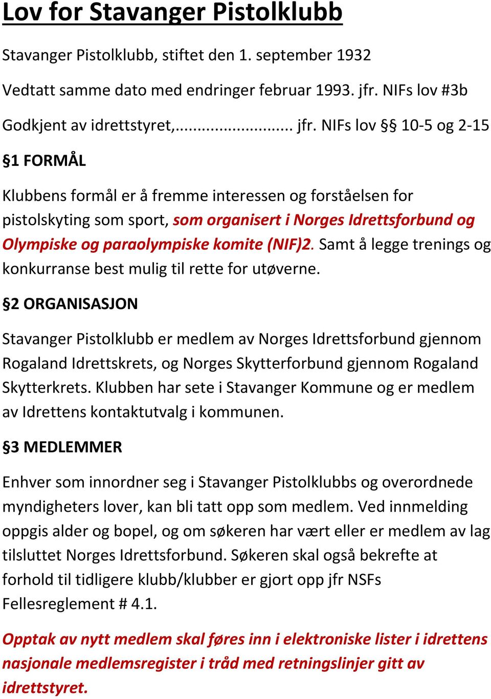 NIFs lov 10 5 og 2 15 1 FORMÅL Klubbens formål er å fremme interessen og forståelsen for pistolskyting som sport, som organisert i Norges Idrettsforbund og Olympiske og paraolympiske komite (NIF)2.