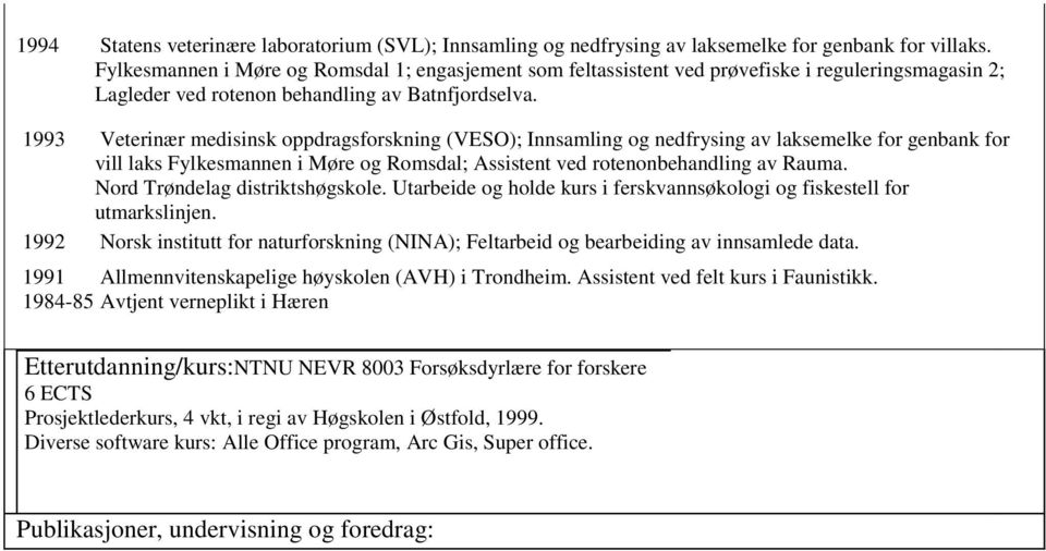 1993 Veterinær medisinsk oppdragsforskning (VESO); Innsamling og nedfrysing av laksemelke for genbank for vill laks Fylkesmannen i Møre og Romsdal; Assistent ved rotenonbehandling av Rauma.