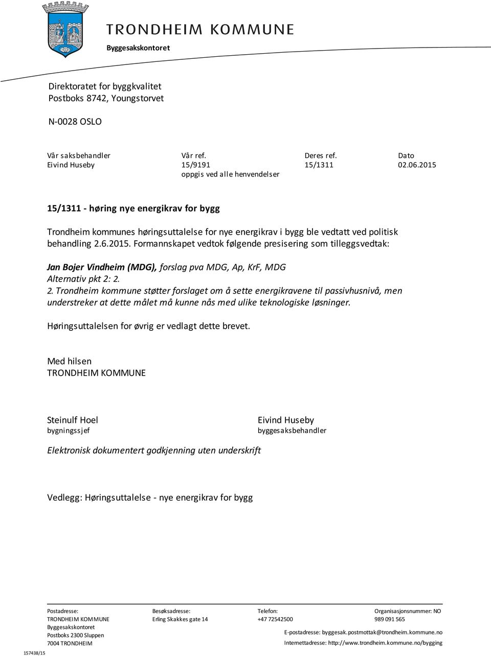 2. Trondheim kommune støtter forslaget om å sette energikravene til passivhusnivå, men understreker at dette målet må kunne nås med ulike teknologiske løsninger.